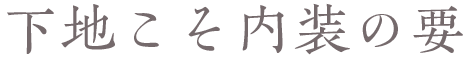 下地こそ内装の要