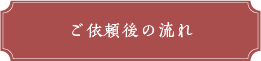 ご依頼後の流れ