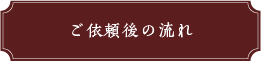 ご依頼後の流れ